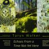 Poster with three images that says Taryn Walker, Echoes From a Time Not Yet Here February 16 to April 7